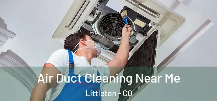  Air Duct Cleaning Near Me Littleton - CO