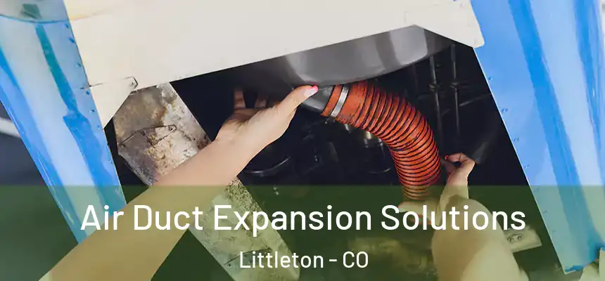  Air Duct Expansion Solutions Littleton - CO