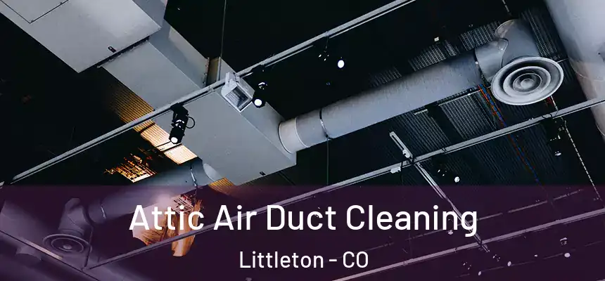  Attic Air Duct Cleaning Littleton - CO