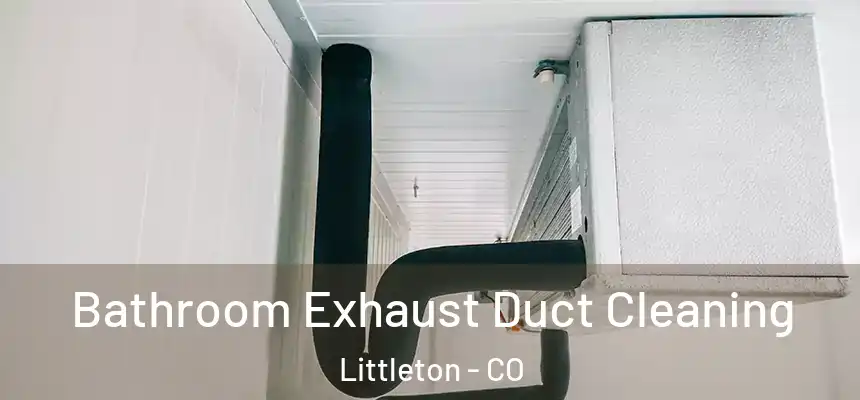  Bathroom Exhaust Duct Cleaning Littleton - CO
