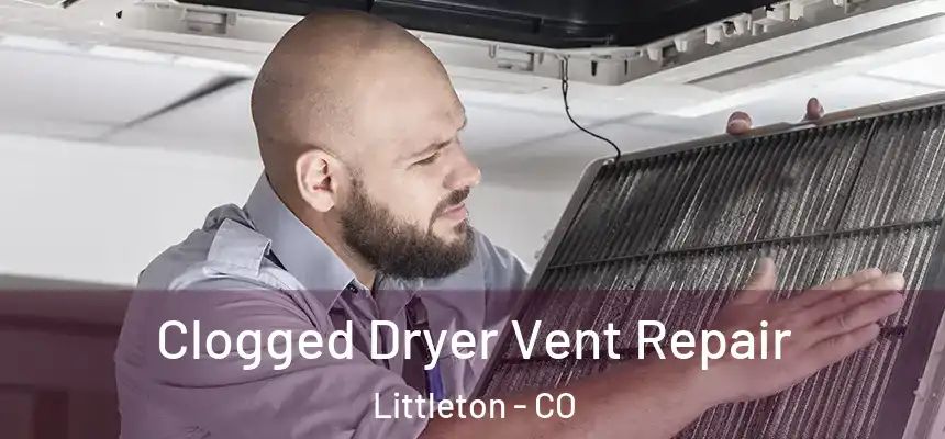  Clogged Dryer Vent Repair Littleton - CO