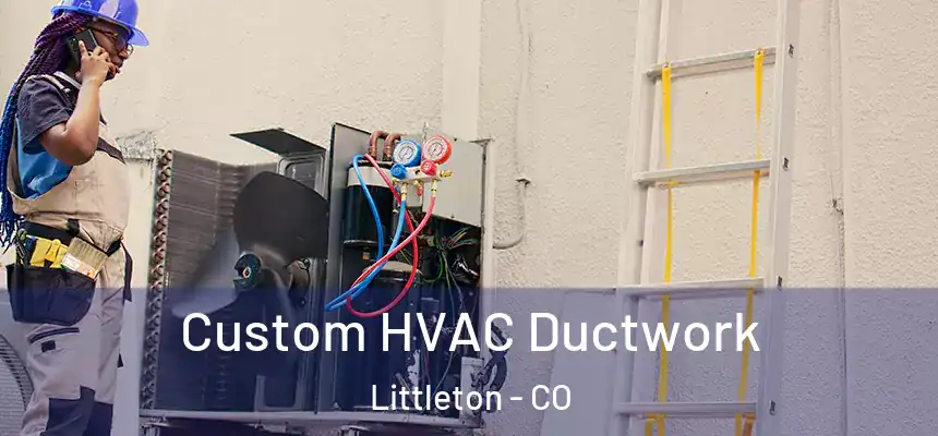  Custom HVAC Ductwork Littleton - CO