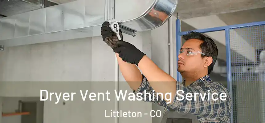  Dryer Vent Washing Service Littleton - CO