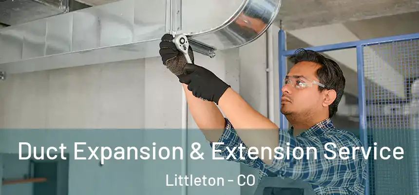  Duct Expansion & Extension Service Littleton - CO