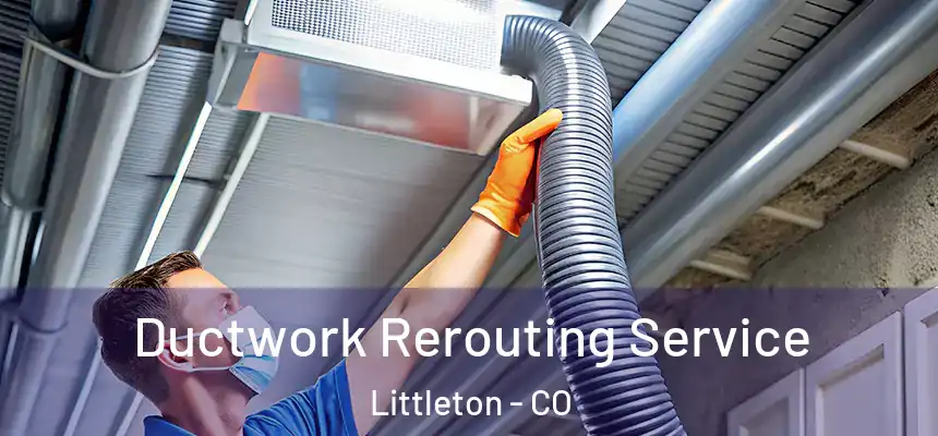  Ductwork Rerouting Service Littleton - CO