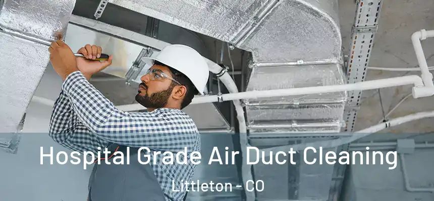  Hospital Grade Air Duct Cleaning Littleton - CO
