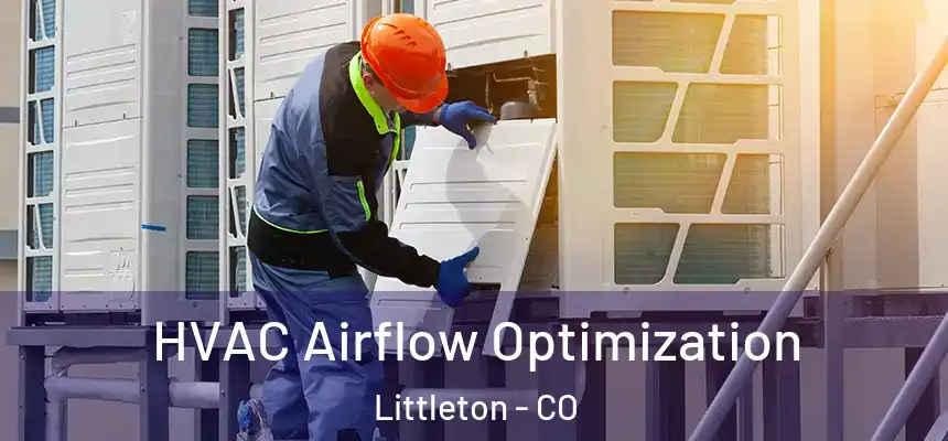  HVAC Airflow Optimization Littleton - CO