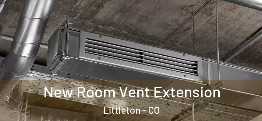  New Room Vent Extension Littleton - CO