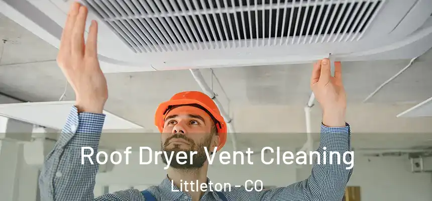  Roof Dryer Vent Cleaning Littleton - CO