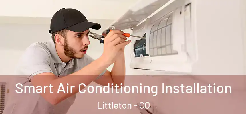  Smart Air Conditioning Installation Littleton - CO